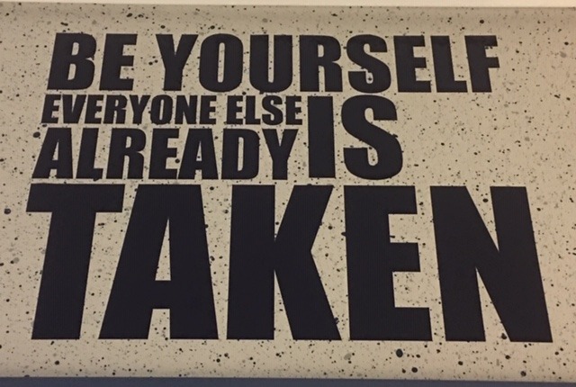 Be Yourself. Everyone else is already taken.